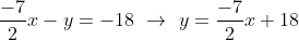 \frac {-7} 2 x - y = -18 \ \to\ y = \frac {-7} 2 x + 18
